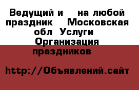 Ведущий и dj на любой праздник! - Московская обл. Услуги » Организация праздников   